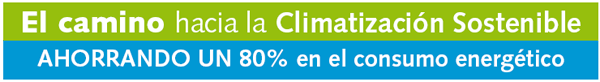 El camino hacia la Climatización Sostenible   AHORRANDO UN 80% en el consumo energético